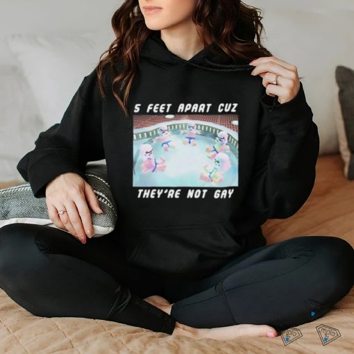 5 Feet Apart Cuz They’re Not Gay hoodie, sweater, longsleeve, shirt v-neck, t-shirt