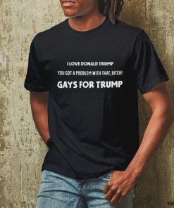 Artcandee I Love Donald Trump You Got A Problem With That Bitch Gays For Trump Shirt