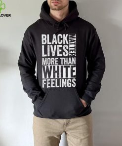 Kanye West White Lives Matter T hoodie, sweater, longsleeve, shirt v-neck, t-shirt, Black Lives Matter More Than White Feelings T hoodie, sweater, longsleeve, shirt v-neck, t-shirt