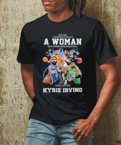 Never Underestimate A Woman Who Understands Basketball And Loves Kyrie Irving T Shirt