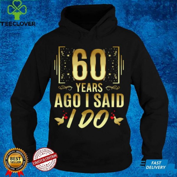 60 Years Ago I Said I Do 60th Wedding Anniversary T Shirt