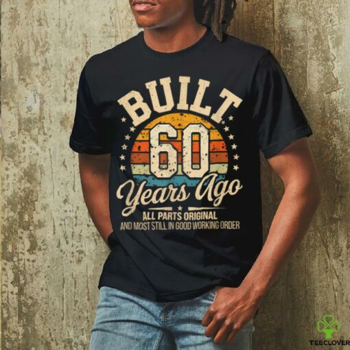60 Years Old Birthdays Built 60 Years Ago T Shirt