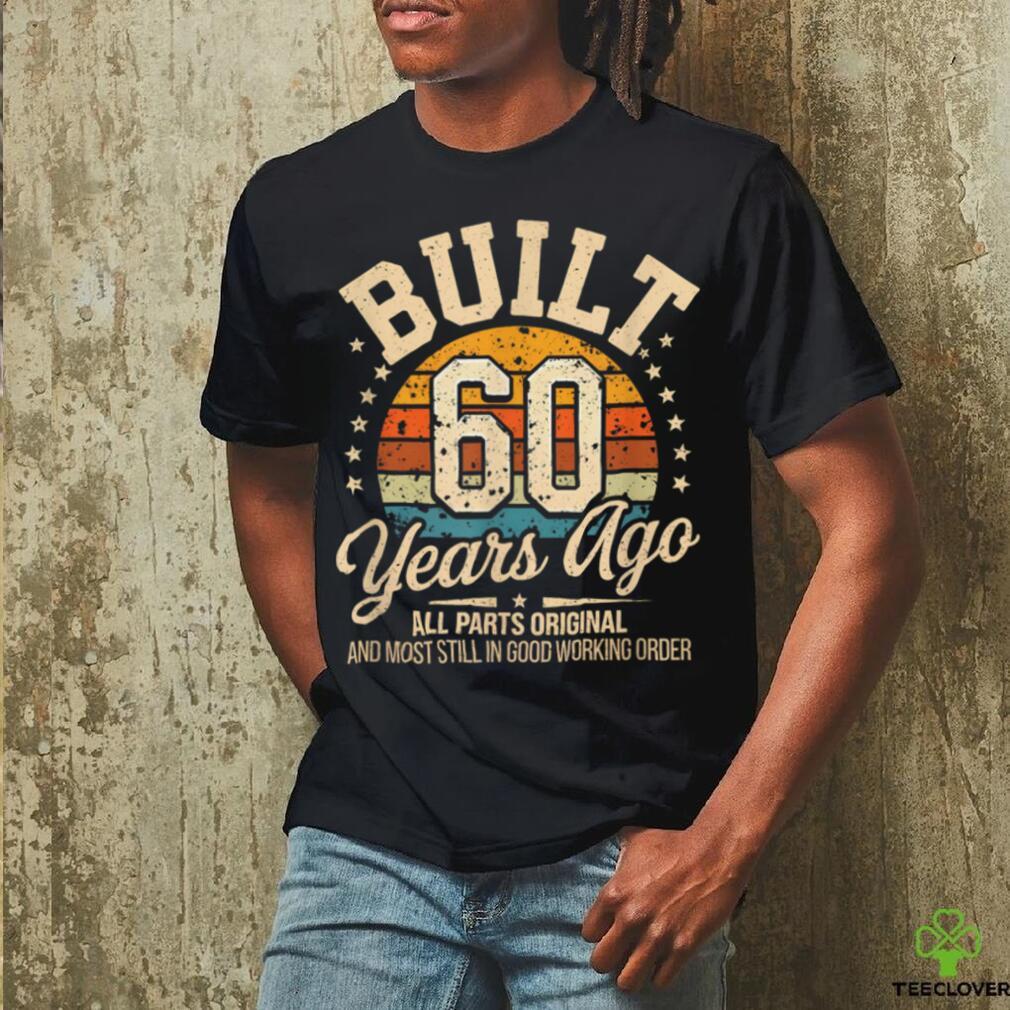 60 Years Old Birthdays Built 60 Years Ago T Shirt 60 Years Old Birthdays Built 60 Years Ago T Shirt