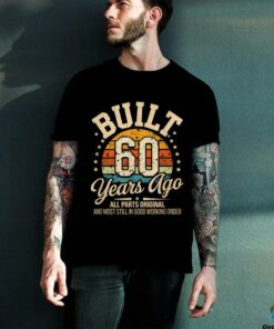 60 Years Old Birthdays Built 60 Years Ago T Shirt