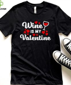 Wine Is My Valentine Shirt Funny Wine Lover Valentine’s Day Shirt