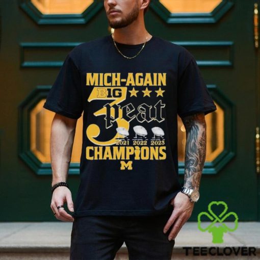 Mich Again B1G 3 Peat 2021 – 2022 – 2023 Champions Michigan Wolverines T Shirt