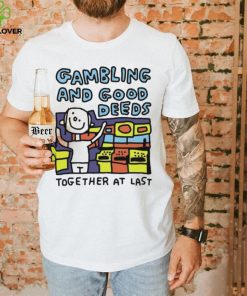 Zoe Bread Gambling And Good Deeds Together At Last Shirt