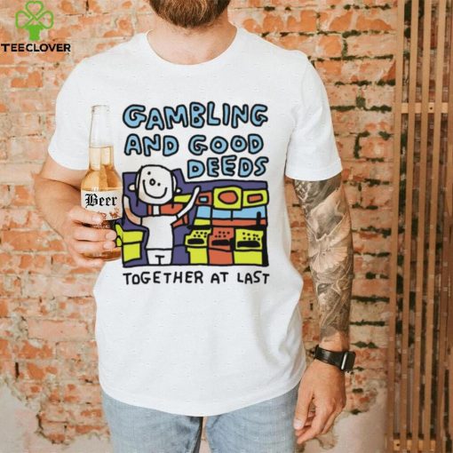 Zoe Bread Gambling And Good Deeds Together At Last Shirt