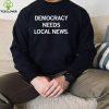 Democracy needs local news 2022 hoodie, sweater, longsleeve, shirt v-neck, t-shirt0