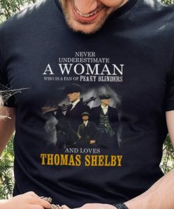 Never Underestimate A Woman Who Is A Fan Of Peaky Blinders And Loves Thomas Shelby T Shirt 3 Never Underestimate A Woman Who Is A Fan Of Peaky Blinders And Loves Thomas Shelby T Shirt