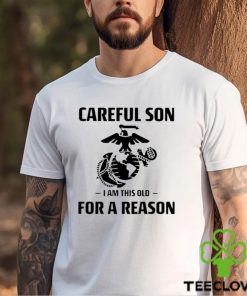 Marine Careful Son I Am This Old For A Reason Shirt