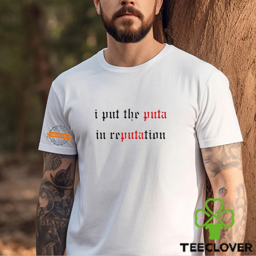 I Put The Puta In Reputation Shirt I Put The Puta In Reputation Shirt