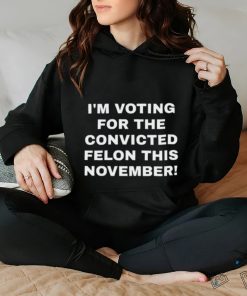 Patriots Prestige I'm Voting For The Convicted Felon This November Shirt