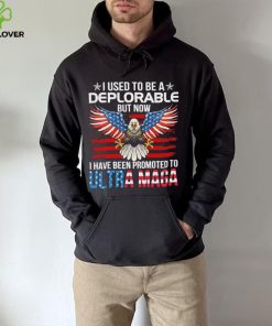 I Used To Be A Deplorable But Now I Have Been Promoted To Ultra Maga Shirt