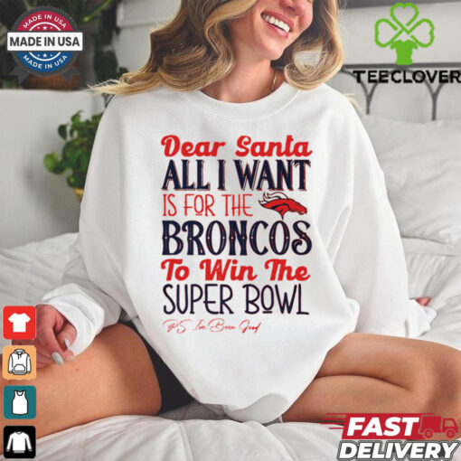 Denver Broncos Dear Santa all I want is for the Lions to win the Super Bowl Ps I’ve been good logo shirt