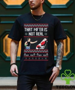 That Mf’er Is Not Real shirt