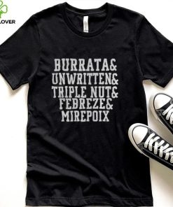 Burrata And Unwritten And Triple Nut And Febreze And Mirepoix Shirt2