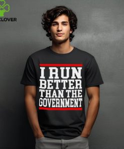 Official collection I Run Better Than The Government Shirt