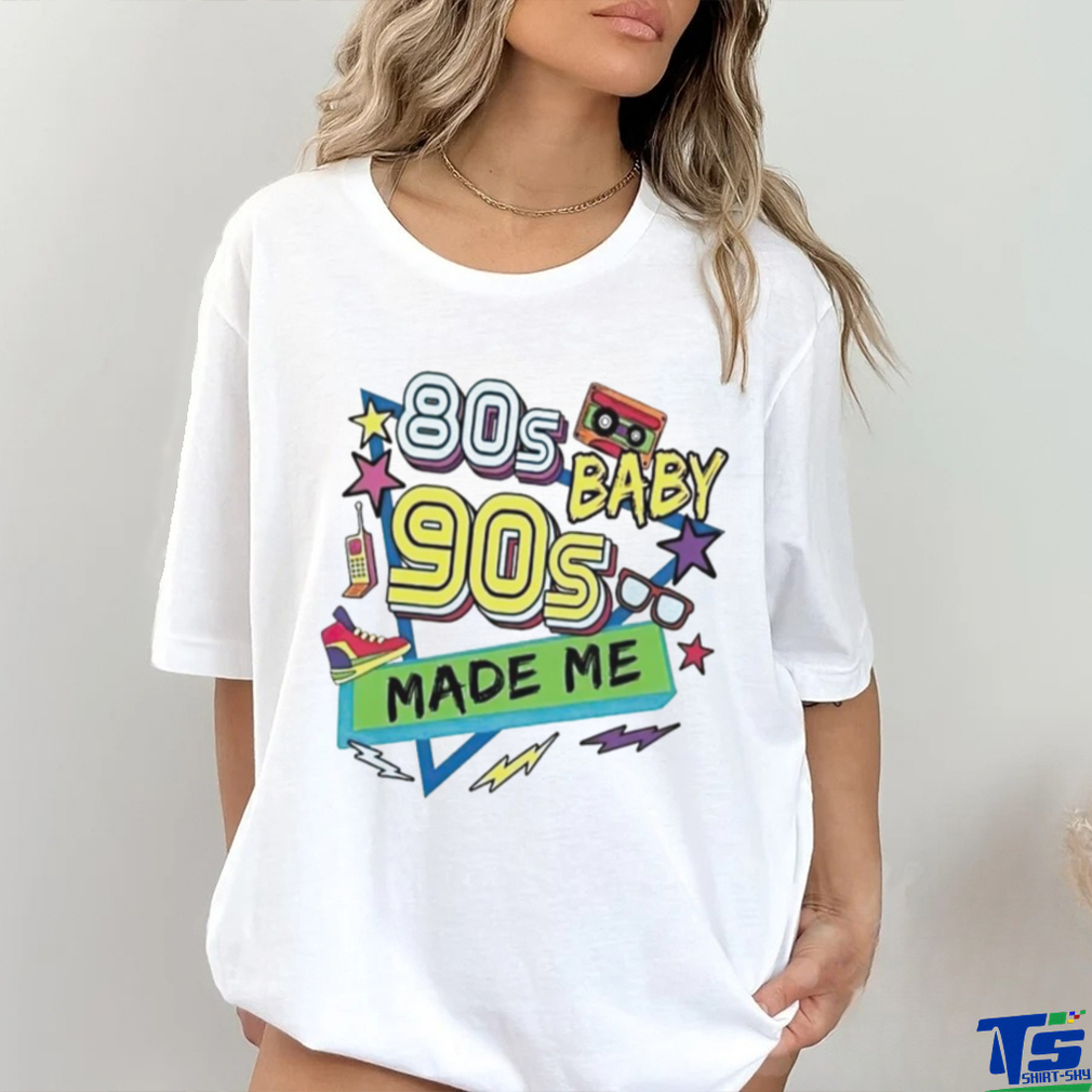 80s baby 90s made me shirt 80s baby 90s made me shirt
