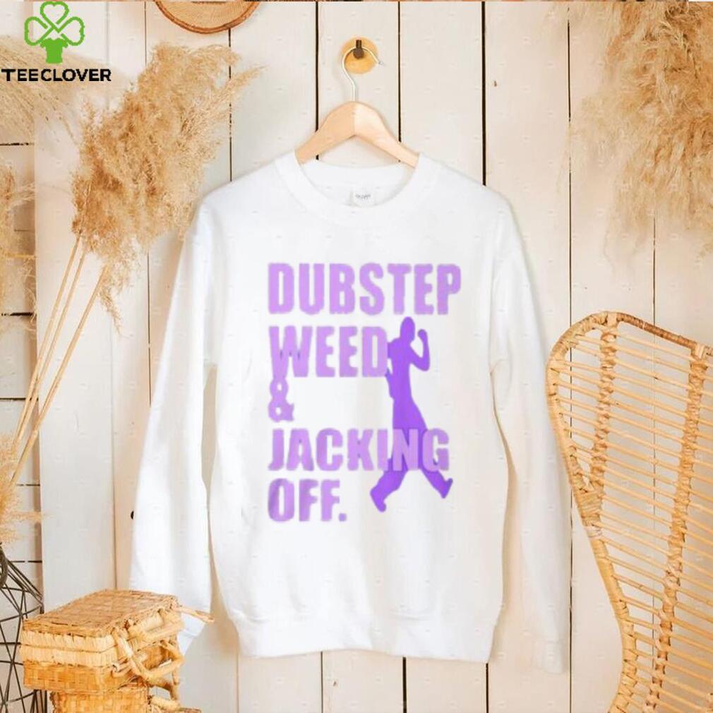 Dubstep Weed & Jacking Off Shirt Dubstep Weed & Jacking Off Shirt