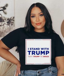 I Stand With Trump Text Trump To 88022 Shirt