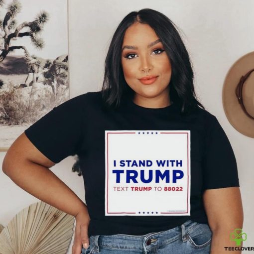 I Stand With Trump Text Trump To 88022 Shirt