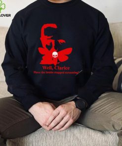 Well Clarice have the lambs stopped screaming hoodie, sweater, longsleeve, shirt v-neck, t-shirt