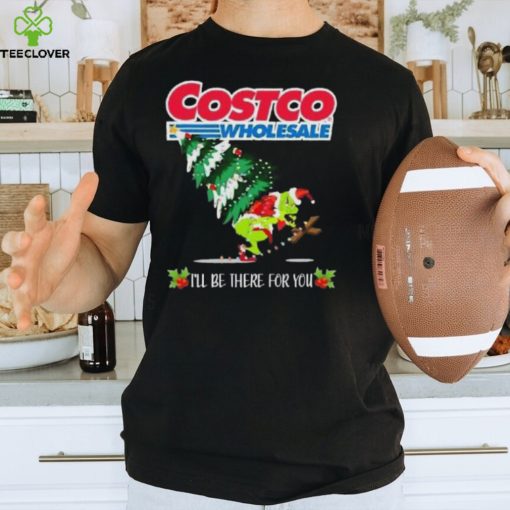 Grinch Hat Santa Hug Pine Tree Costco Wholesale I’ll Be There For You Merry Christmas Shirt