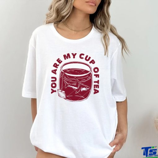 You Are My Cup Of Tea shirt