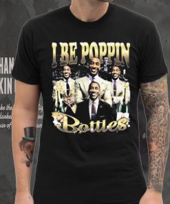 I Be Poppin Bottles Shirt