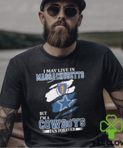 I May Live In Massachusetts But I’m A Cowboys Fan Forever NFL Dallas Cowboys Shirt