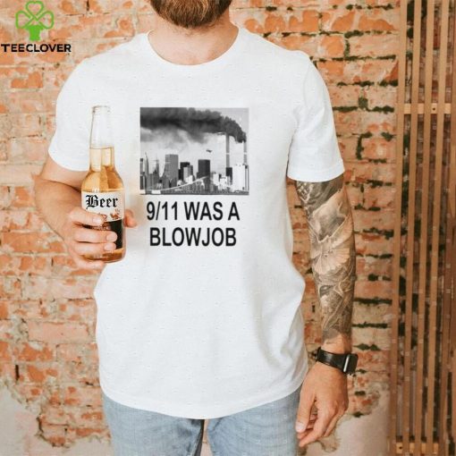 9 11 was a blowjob shirt Shirt