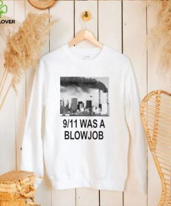 9 11 was a blowjob shirt Shirt