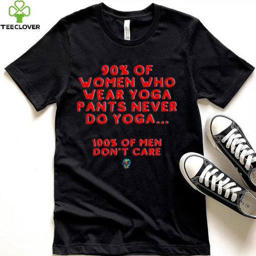 90 percent of women who wear yoga pants never do yoga 100 percent of men don’t care hoodie, sweater, longsleeve, shirt v-neck, t-shirt