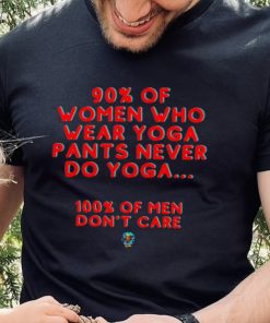 90 percent of women who wear yoga pants never do yoga 100 percent of men don’t care hoodie, sweater, longsleeve, shirt v-neck, t-shirt