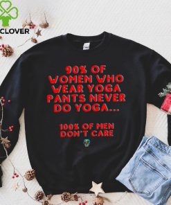 90 percent of women who wear yoga pants never do yoga 100 percent of men don’t care hoodie, sweater, longsleeve, shirt v-neck, t-shirt