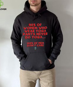 90 percent of women who wear yoga pants never do yoga 100 percent of men don’t care hoodie, sweater, longsleeve, shirt v-neck, t-shirt