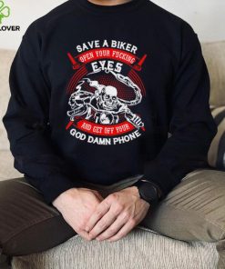 Save a biker open your fucking eyes and get off your God damn phone shirt