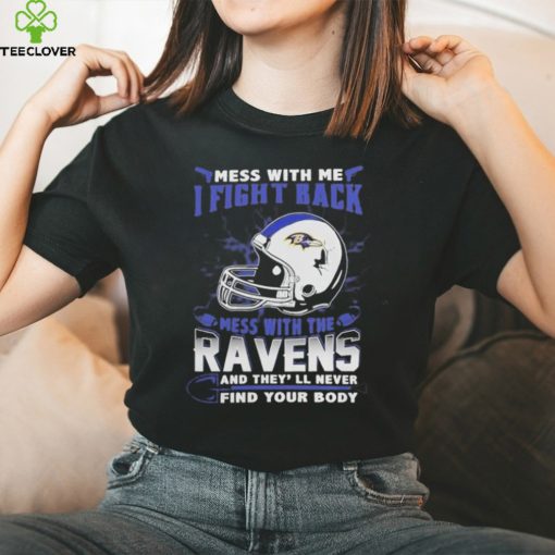 Official nFL Football Baltimore Ravens Mess With Me I Fight Back Mess With My Team And They’ll Never Find Your Body Shirt