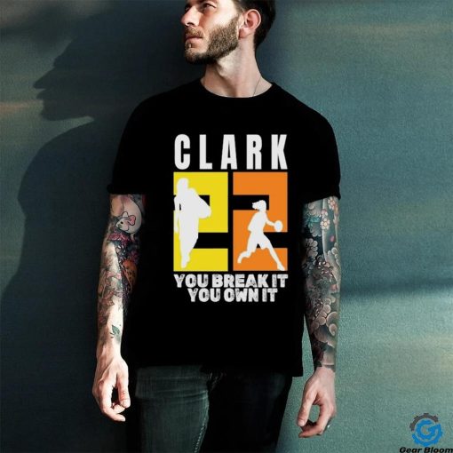 Number 22 Clark You Break It You Own It NCAA hoodie, sweater, longsleeve, shirt v-neck, t-shirt