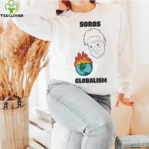 Soros Globalism Burn The Earth Down George Soros Shirt