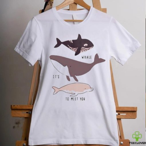 Whale it’s to meet you s shirt