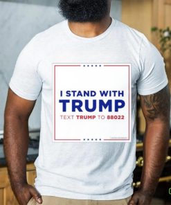 I Stand With Trump Text Trump To 88022 Shirt