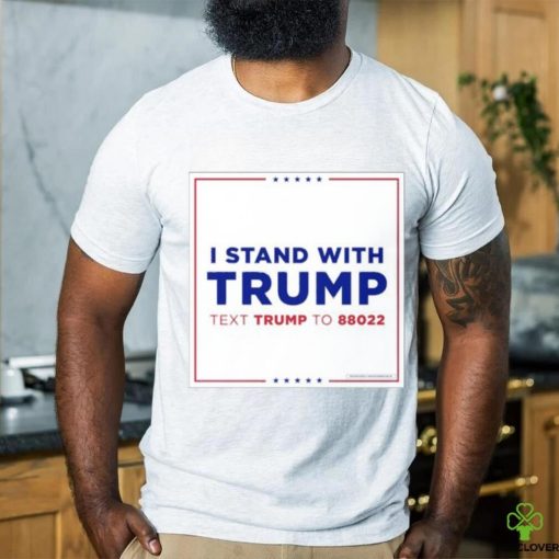 I Stand With Trump Text Trump To 88022 Shirt