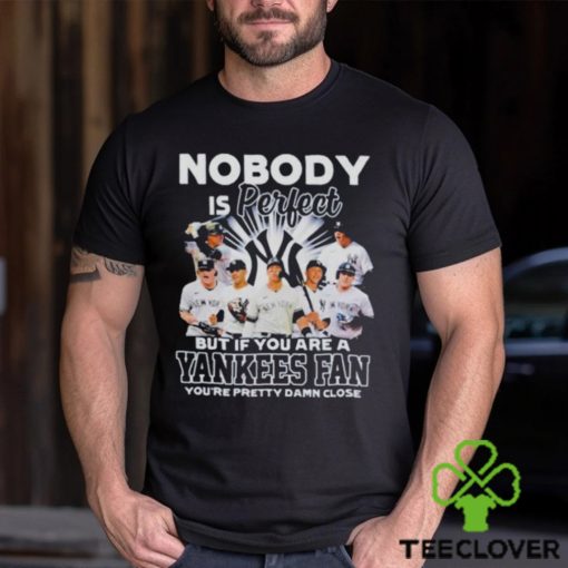 Nobody Is Perfect But If Your Are A New York Yankees Fan You’re Pretty Damn Close Shirt