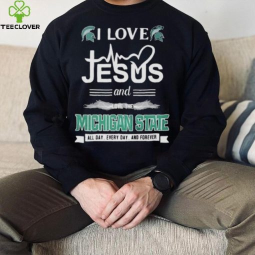 I Love Jesus And Love The Michigan State Spartans All Day Everyday And Forever hoodie, sweater, longsleeve, shirt v-neck, t-shirt