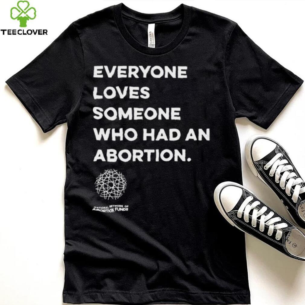 Everyone loves someone who had an Abortion 2023 shirt Everyone loves someone who had an Abortion 2023 shirt