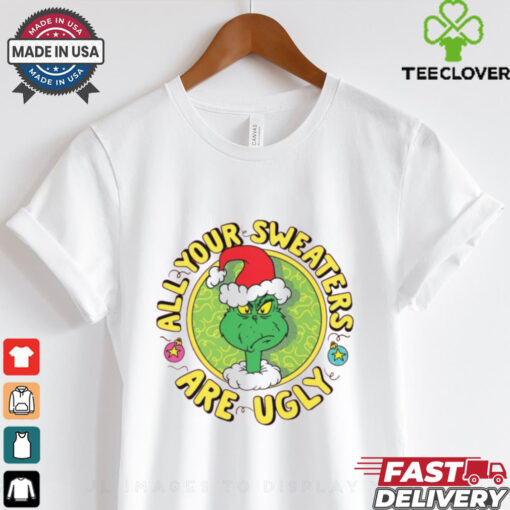 Grinch Santa All Your Sweaters Are Ugly Christmas Shirt