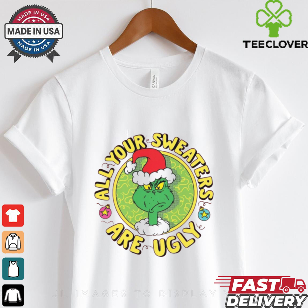 Grinch Santa All Your Sweaters Are Ugly Christmas Shirt Grinch Santa All Your Sweaters Are Ugly Christmas Shirt