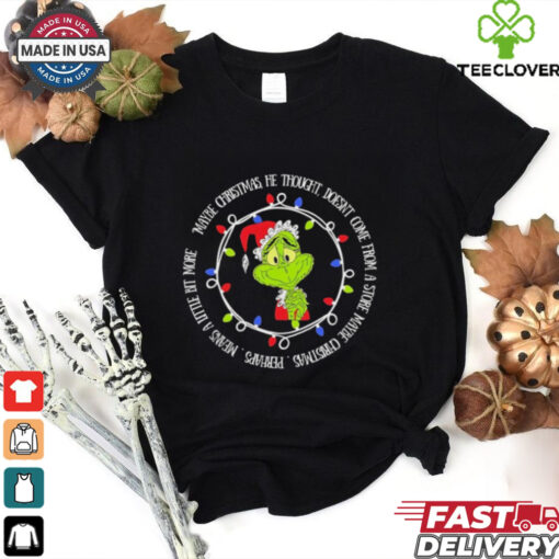 Grinch maybe Christmas he thought doesn’t come from a store maybe Christmas shirt